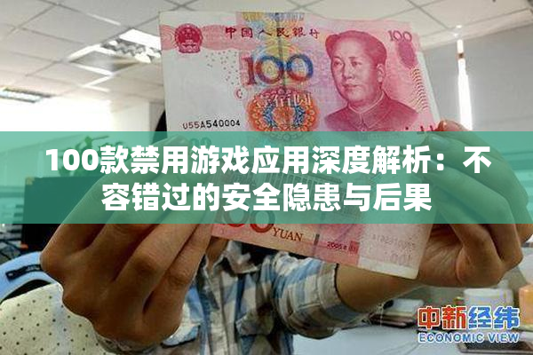 100款禁用游戏应用深度解析：不容错过的安全隐患与后果