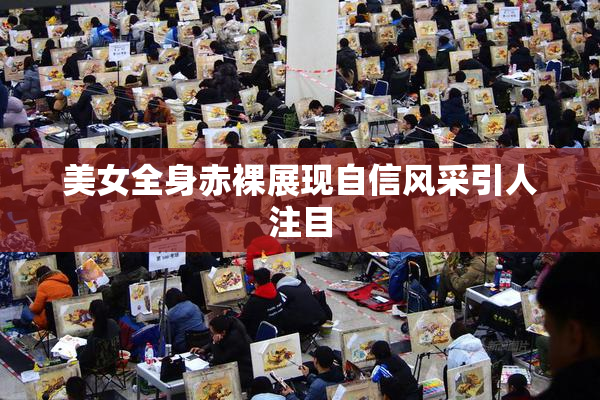 美女全身赤裸展现自信风采引人注目