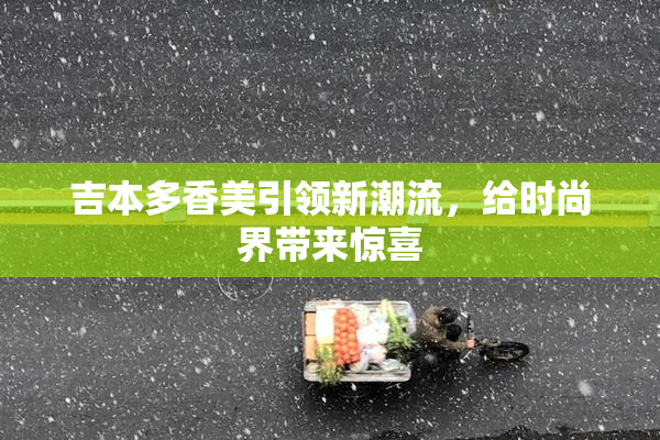 吉本多香美引领新潮流，给时尚界带来惊喜