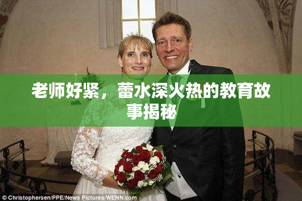 老师好紧，蕾水深火热的教育故事揭秘