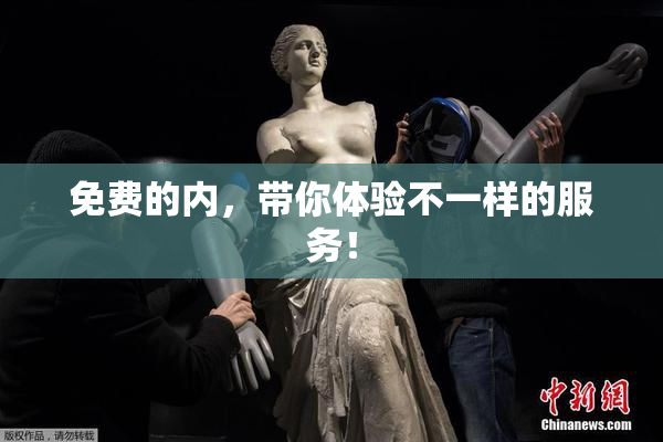 免费的内，带你体验不一样的服务！