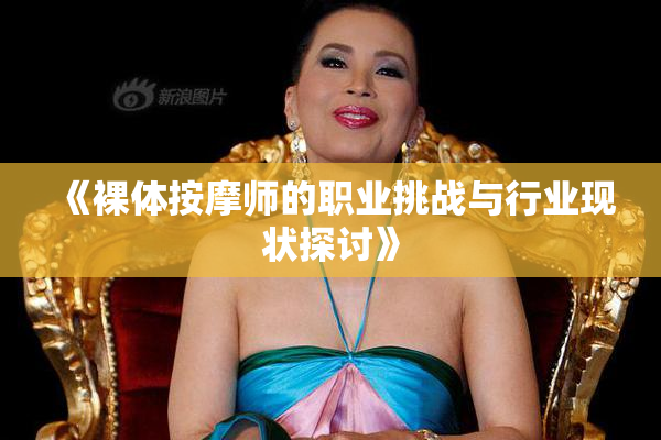 《裸体按摩师的职业挑战与行业现状探讨》