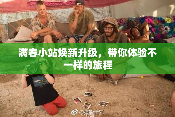 满春小站焕新升级，带你体验不一样的旅程