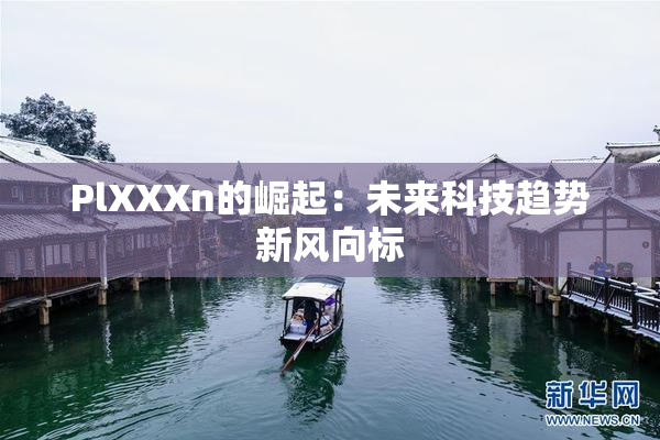 PlXXXn的崛起：未来科技趋势新风向标