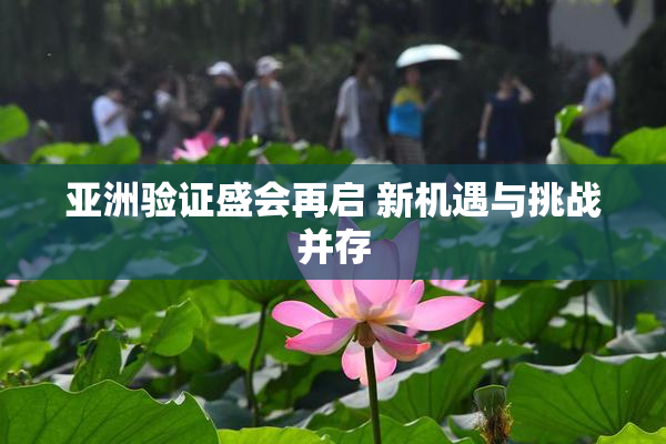 亚洲验证盛会再启 新机遇与挑战并存