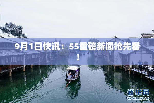 9月1日快讯：55重磅新闻抢先看！