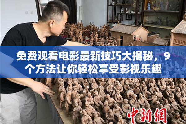免费观看电影最新技巧大揭秘，9个方法让你轻松享受影视乐趣