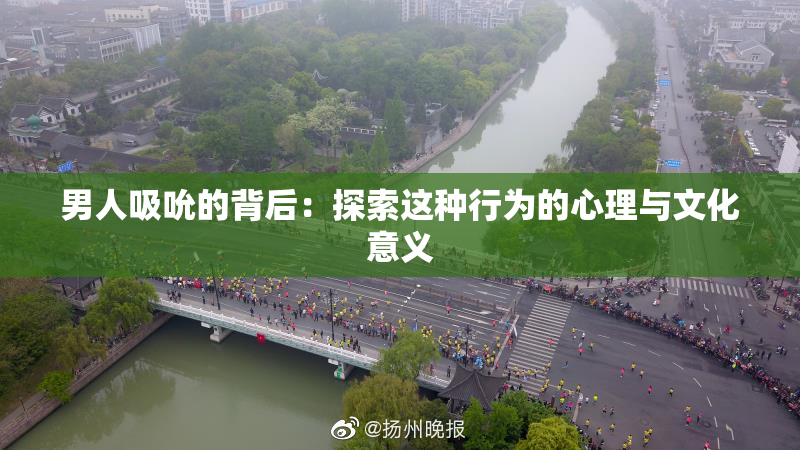 男人吸吮的背后：探索这种行为的心理与文化意义