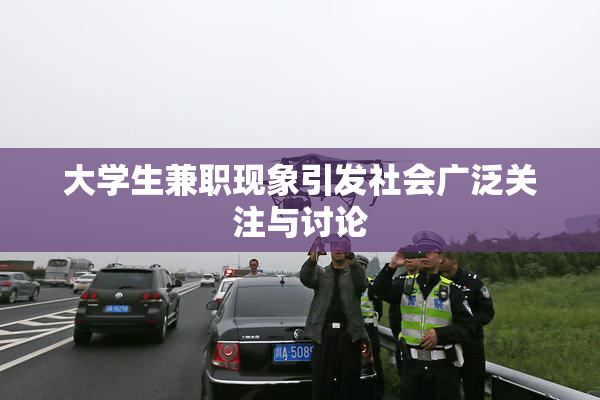 大学生兼职现象引发社会广泛关注与讨论