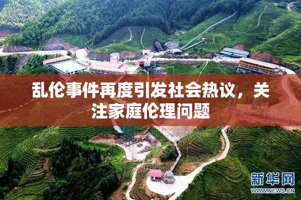 乱伦事件再度引发社会热议，关注家庭伦理问题