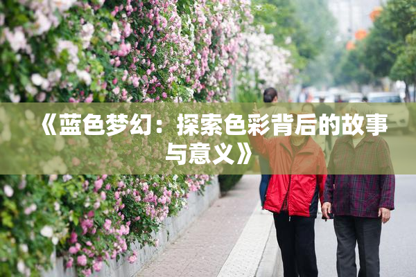 《蓝色梦幻：探索色彩背后的故事与意义》