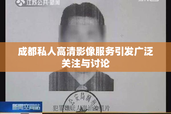 成都私人高清影像服务引发广泛关注与讨论