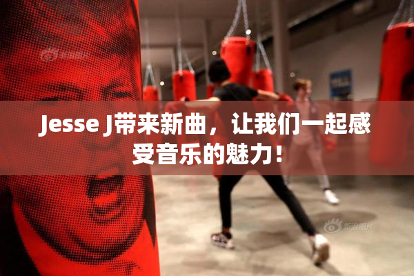 Jesse J带来新曲，让我们一起感受音乐的魅力！