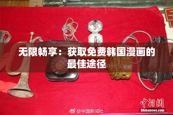 无限畅享：获取免费韩国漫画的最佳途径