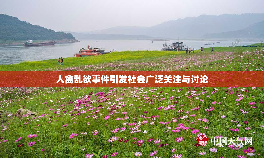 人禽乱欲事件引发社会广泛关注与讨论