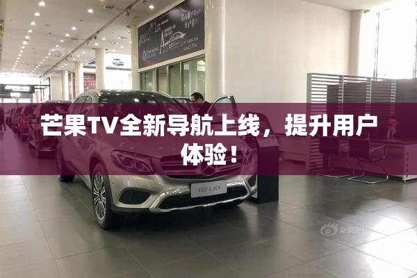 芒果TV全新导航上线，提升用户体验！