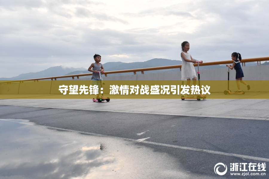 守望先锋：激情对战盛况引发热议