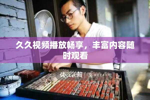 久久视频播放畅享，丰富内容随时观看