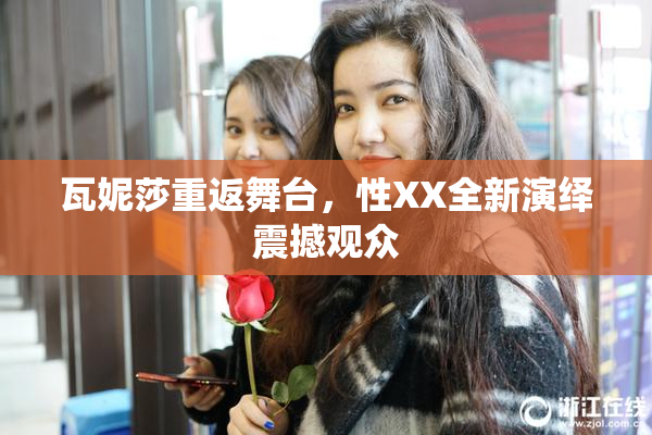 瓦妮莎重返舞台，性XX全新演绎震撼观众