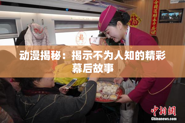 动漫揭秘：揭示不为人知的精彩幕后故事