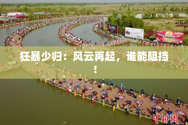 狂暴少归：风云再起，谁能阻挡！