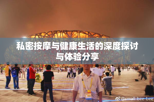 私密按摩与健康生活的深度探讨与体验分享