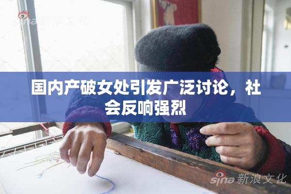 国内产破女处引发广泛讨论，社会反响强烈