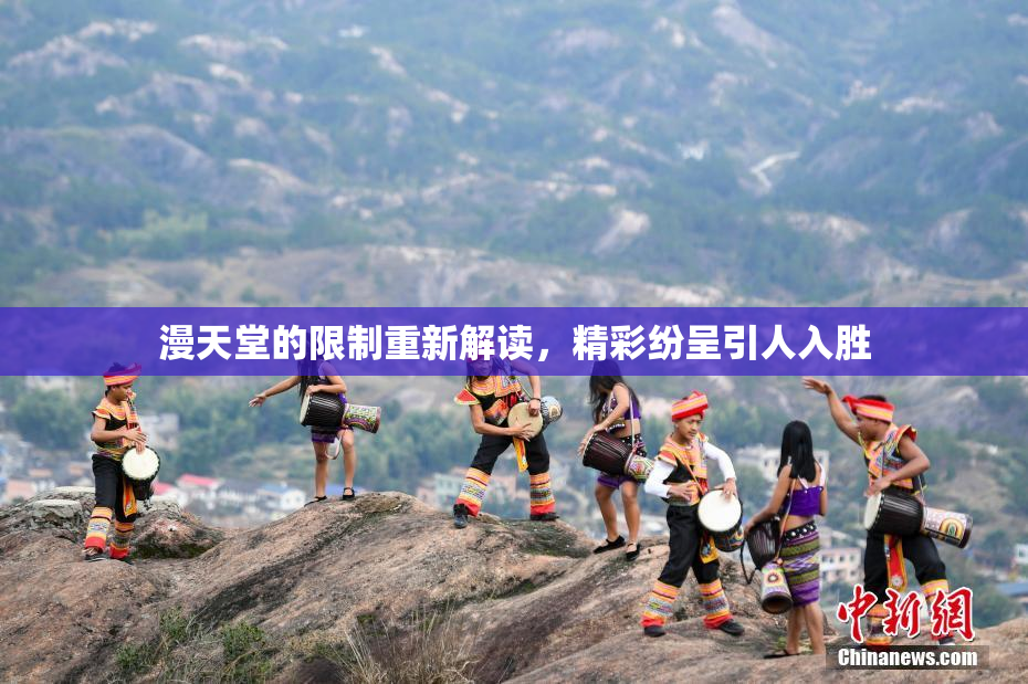 漫天堂的限制重新解读，精彩纷呈引人入胜