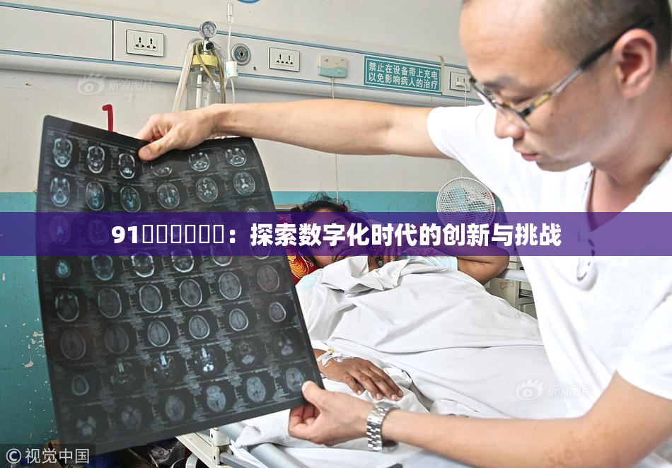 91❌‌❌‌❌‌：探索数字化时代的创新与挑战
