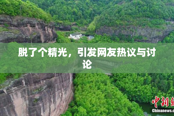 脱了个精光，引发网友热议与讨论