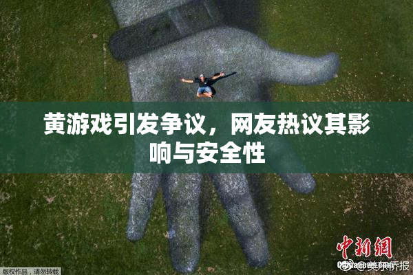 黄游戏引发争议，网友热议其影响与安全性