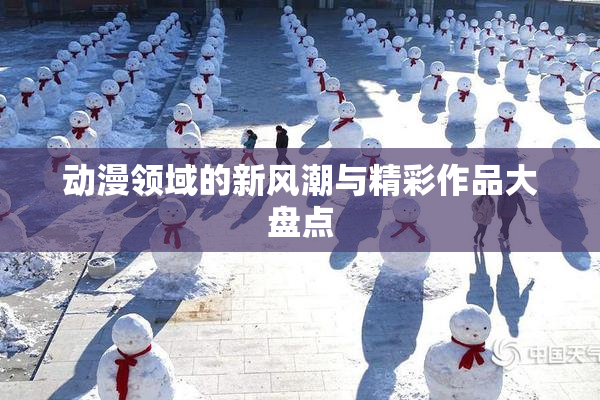 动漫领域的新风潮与精彩作品大盘点