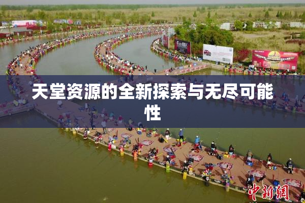 天堂资源的全新探索与无尽可能性