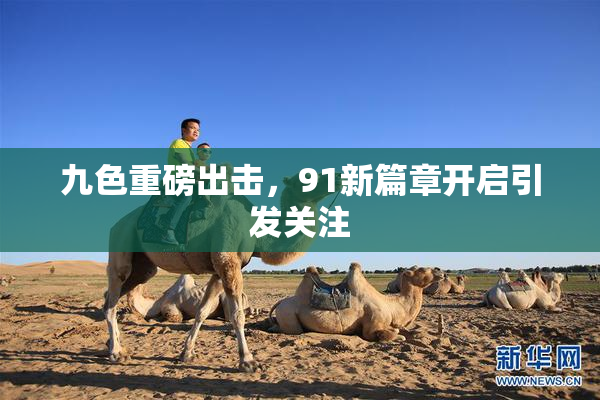 九色重磅出击，91新篇章开启引发关注