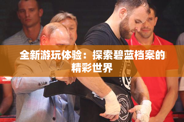 全新游玩体验：探索碧蓝档案的精彩世界
