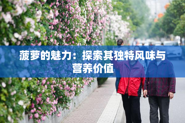 菠萝的魅力：探索其独特风味与营养价值