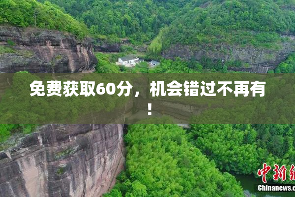 免费获取60分，机会错过不再有！