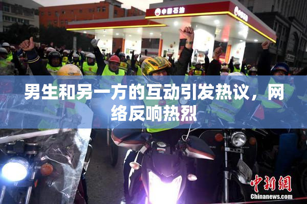 男生和另一方的互动引发热议，网络反响热烈