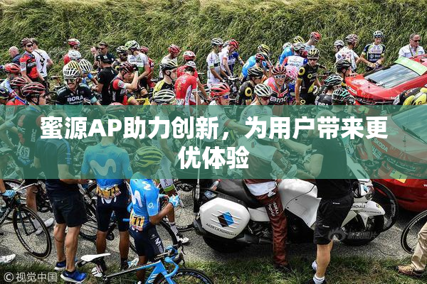蜜源AP助力创新，为用户带来更优体验