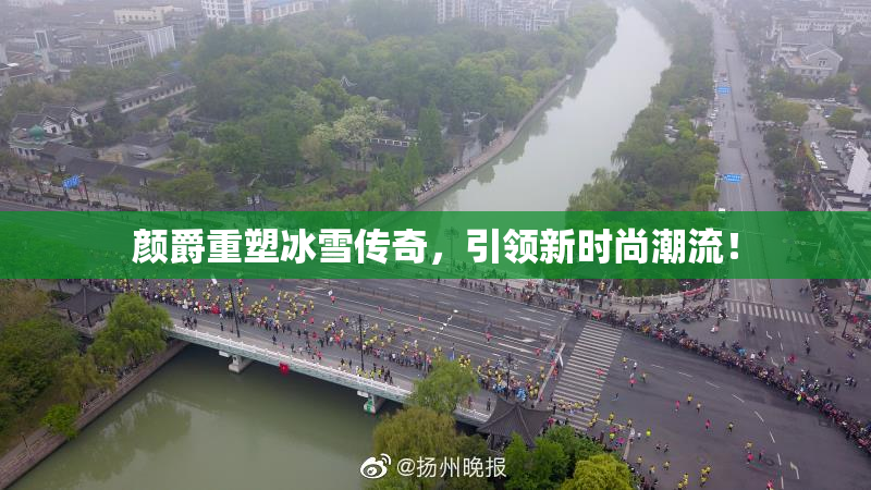 颜爵重塑冰雪传奇，引领新时尚潮流！