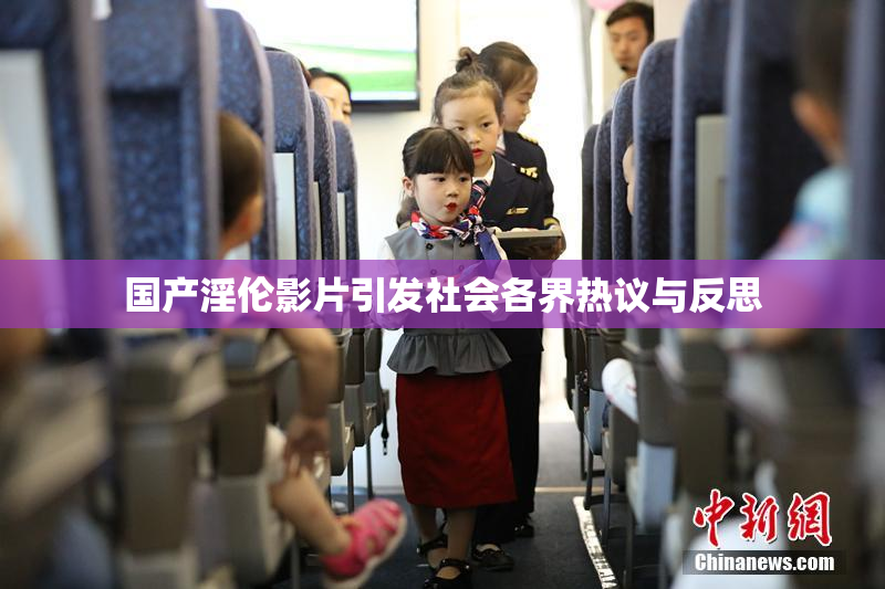 国产淫伦影片引发社会各界热议与反思