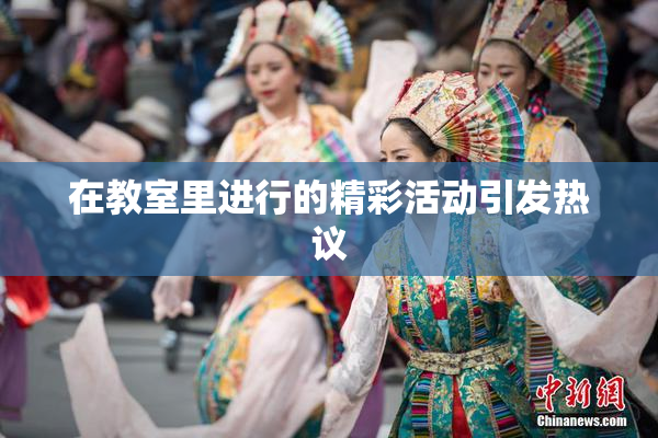 在教室里进行的精彩活动引发热议