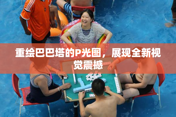 重绘巴巴塔的P光图，展现全新视觉震撼