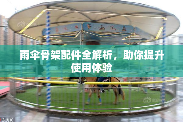 雨伞骨架配件全解析，助你提升使用体验