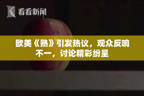 欧美《熟》引发热议，观众反响不一，讨论精彩纷呈