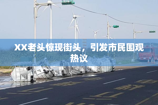 XX老头惊现街头，引发市民围观热议