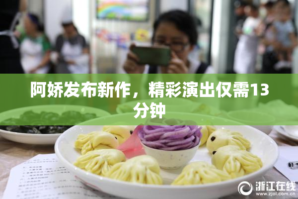 阿娇发布新作，精彩演出仅需13分钟