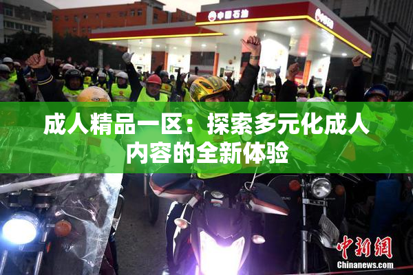 成人精品一区：探索多元化成人内容的全新体验