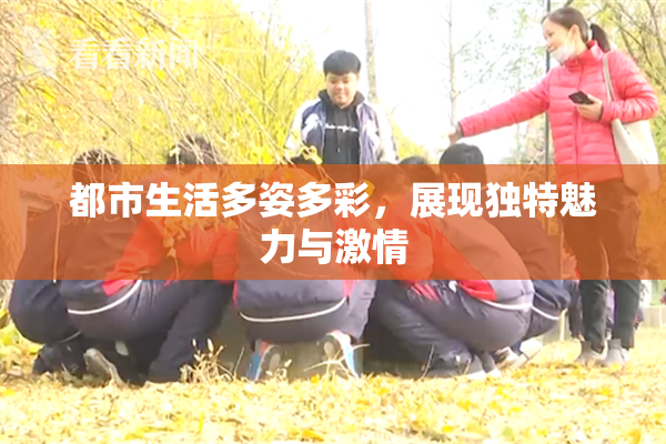 都市生活多姿多彩，展现独特魅力与激情