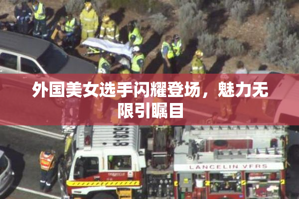 外国美女选手闪耀登场，魅力无限引瞩目